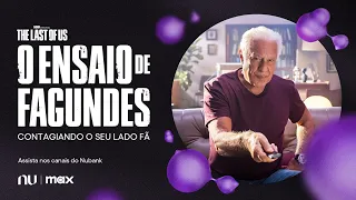 O Ensaio de Fagundes | Nubank, Max e The Last of Us