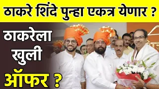 Good News 😲 शिंदे गटाकडून उद्धव ठाकरेला खुली ऑफर तर.. एकत्र येऊ ? Shinde Grup Uddhav Thackeray