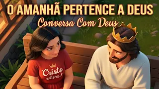 O Amanhã Pertence a Deus | Conversa com Deus