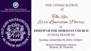 Consecration of Rev. Ezra Parris as a Bishop of the Moravian Church - Sunday November 16, 2025