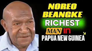 NOREO BEANGKE: THE RICHEST MAN IN PNG