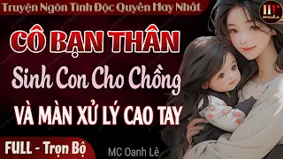 Truyện độc quyền: Cô Bạn Thân Sinh Con Cho Chồng Và Màn Xử Lý Cao Tay | Truyện đêm khuya hay