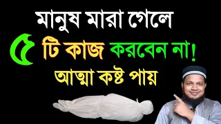 মানুষ মারা গেলে ৫টি কাজ ভুলে ও করবেন না | মৃত বাক্তির আত্মা কষ্ট পায় এবং বদ দোয়া দেয়
