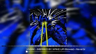 KNSRK - INSPIRED BY WAKE UP! (Slowed + Reverb)