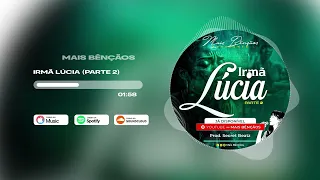 Mais Bênçãos - IRMÃ LÚCIA (PARTE 2)