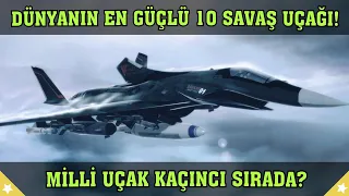 Dünyanın En Güçlü 10 Savaş Uçağı! Zirveye Doğru? Milli Muharip Uçak Kaçıncı Sırada?