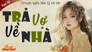 Nghe Truyện Ngắn Đêm Khuya Ngủ Ngon: "TRẢ VỢ VỀ NHÀ" - Truyện Thực Tế Xã Hội Hay @chuyenlangquehay