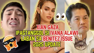 XIAN GAZA IPINAGTANGGOL SI IVANA ALAWI LABAN SA BENITEZ ISSUE | 2025 Update