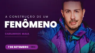 A CONSTRUÇÃO DE UM FENÔMENO - CARLINHOS MAIA | EVENTO ONLINE