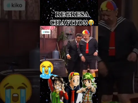 Regresa Chavito!!😭