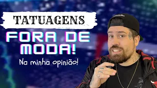 TATUAGENS FORA DE MODA!