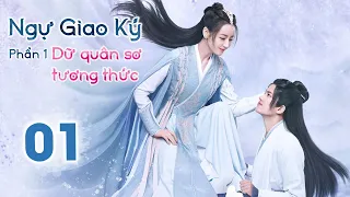 NGỰ GIAO KÝ: DỮ QUÂN SƠ TƯƠNG THỨC - Tập 01 | Phim Tiên Hiệp Cổ Trang Siêu Đỉnh 2022