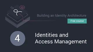 Building an Identity Architecture: Sesson 4 Identities and Access Management video thumbnail