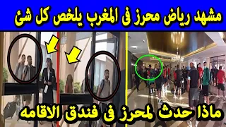 شاهد ماذا حدث لرياض محرز ومنتخب الجزائر فى فندق الاقامه فى المغرب/مشهد يلخص كل شئ !!