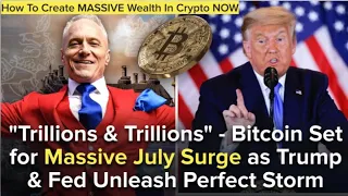 "Trillions & Trillions" - Bitcoin Set for Massive July Surge as Trump & Fed Unleash Perfect Storm