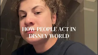 HOW PEOPLE ACT IN DISNEY WORLD