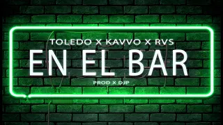 TOLEDO x KAVVO x RVS - En El Bar (Prod x DjP) AUDIO