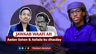 Jawaab Waafi ah | Aadan Sahan iyo Aafada ku dhacday.