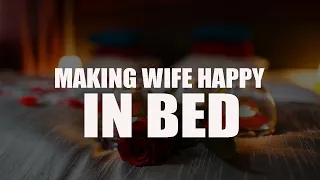 MAKING YOUR WIFE HAPPY IN BED
