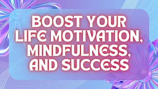 Boost Your Life Motivation, Mindfulness, And Success