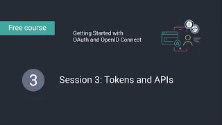 Getting Started with OAuth and OpenID Connect: Session 3: Tokens and APIs video thumbnail