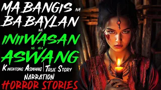 MABANGIS NA BABAYLAN NA INIIWASAN NG MGA ASWANG | Kwentong Aswang | True Story