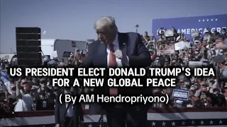 US President-Elect Donald Trump's Idea for ​​a New Global Peace (By AM Hendropriyono)
