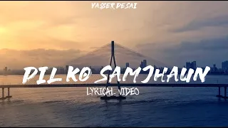 Yasser Desai - Dil Ko Samjhaun - Lyrical Video