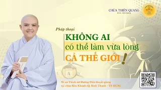 KHÔNG AI CÓ THỂ LÀM VỪA LÒNG CẢ THẾ GIỚI/ PHÁP THOẠI MỚI NHẤT 2023 - Ni sư Hương Nhũ thuyết giảng