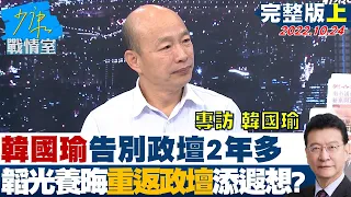 【完整版上集】韓國瑜告別政壇2年多 韜光養晦重返政壇添遐想? 少康戰情室 20221024