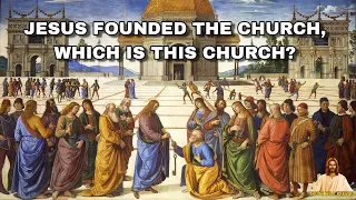 Jesus Founded the Church. Which is this Church?