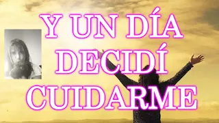 Y UN DÍA DECIDÍ CUIDARME !! AMOR PROPIO