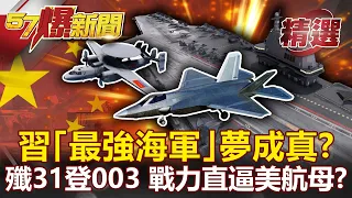 習「最強海軍」夢成真？「殲31+空警600」登003艦 戰力直逼美航母？- 施孝瑋【57爆新聞 精選】