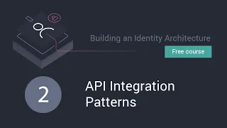 Building an Identity Architecture: Sesson 2 API Integration Patterns video thumbnail