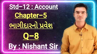 Std-12 Account (Part-1) Chapter-5 (ભાગીદારનો પ્રવેશ) Q-8 By Nishant Sir