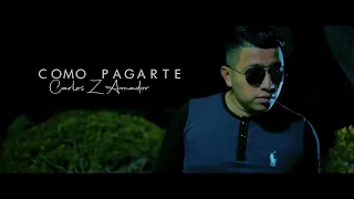 Como pagarte / Carlos Z Amador - (Video Oficial)