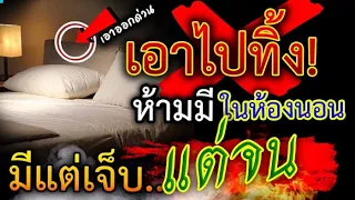 รีบด่วนน!! เอาไปทิ้งซะ!! สิ่งของพวกนี้ ไม่ควรมี!! ในห้องนอน มีแต่เจ็บ!! แต่จน!!