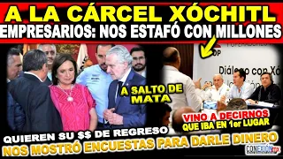 Detrás de Xóchitl, empresarios la buscan, nos estafó con millones, mostró encuesta ganadora, cárcel