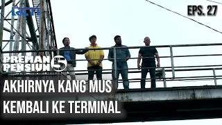 PREMAN PENSIUN 5 - Akhirnya Kang Mus Kembali Ke Terminal