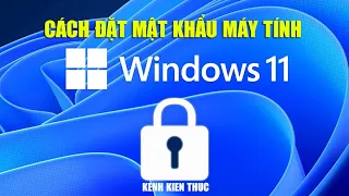 Cách đặt mật khẩu cho máy tính Windows 11 | Kênh Kiến Thức