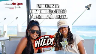 Lauren Austin: From Trinidad & Tobago to Designing For Rihanna | BTL In The Wild with Vayne