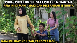 PURA PURA LUMPUH SAAT PULANG MERANTAU UNTUK MENGUJI KESETIAAN SANG ISTRI TAPI MALAH DICERAIKAN !!