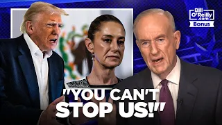 "You Can't Stop Us!" - Bill O'Reilly Slams Mexico's President For Not Accepting Trump's Help