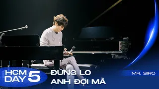 Đừng Lo Anh Đợi Mà | Mr.Siro - Day 5 Fan Concert HCM