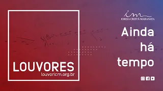LOUVOR - Ainda há tempo - Igreja Cristã Maranata
