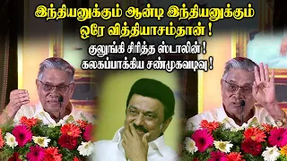 இந்தியனுக்கும் ஆன்டி இந்தியனுக்கும் ஒரே வித்தியாசம்தான்! குலுங்கி சிரித்த ஸ்டாலின் ! Sanmugavadivel