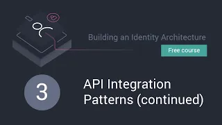 Building an Identity Architecture: Session 3 API Integration Patterns (continued) video thumbnail