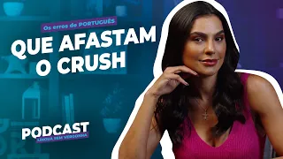 Os erros de português que afastam o crush. Podcast #004