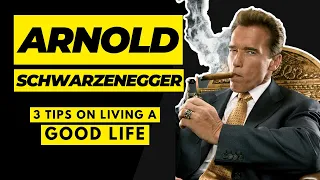 Arnold Scwarzenegger's 3 tips to a good life!