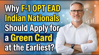 Why F-1 OPT EAD Indian Nationals Should Apply for a Green Card at the Earliest?